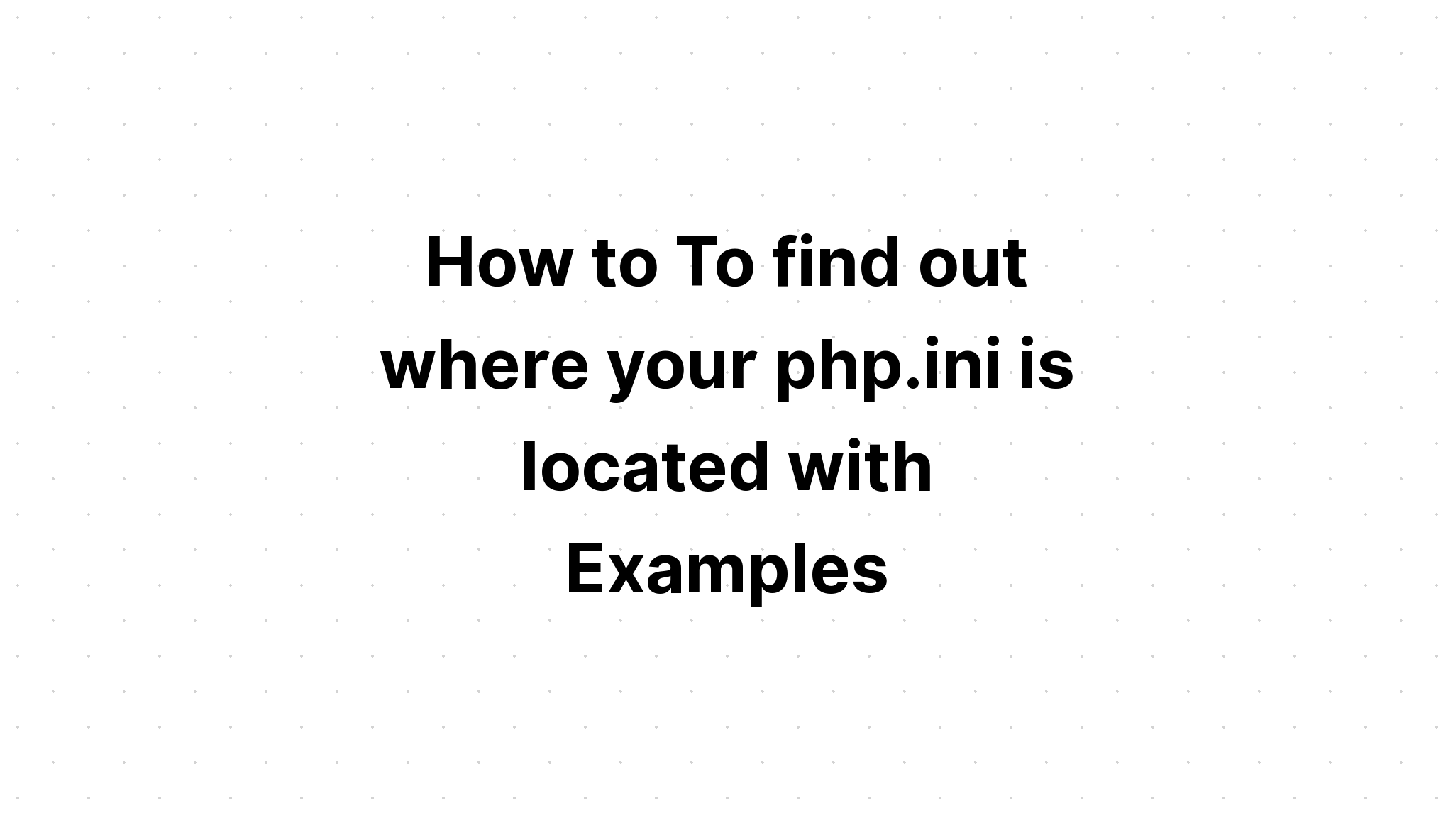 Làm thế nào để tìm ra nơi php của bạn. ini được đặt với Ví dụ